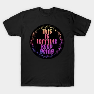 This is Terrible, Keep Going T-Shirt